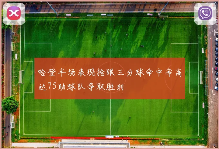 哈登半场表现抢眼三分球命中率高达75助球队争取胜利