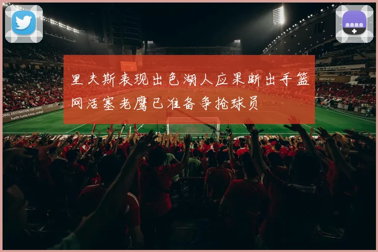 里夫斯表现出色湖人应果断出手篮网活塞老鹰已准备争抢球员