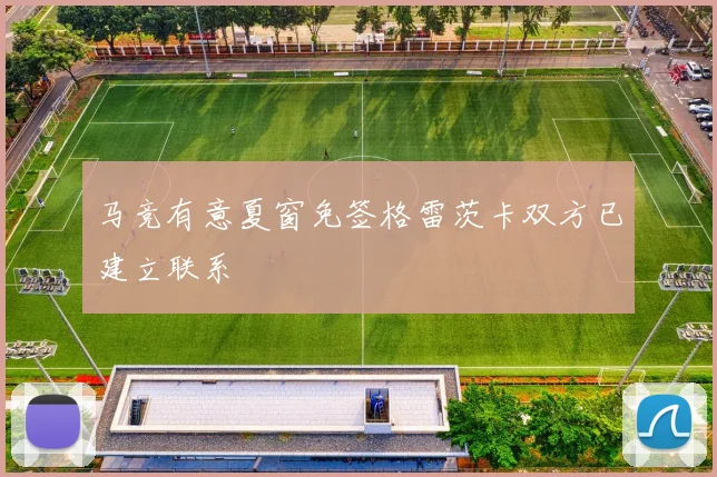 马竞有意夏窗免签格雷茨卡双方已建立联系